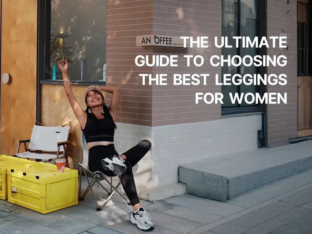 The Ultimate Guide to Choosing the Best Leggings for Women